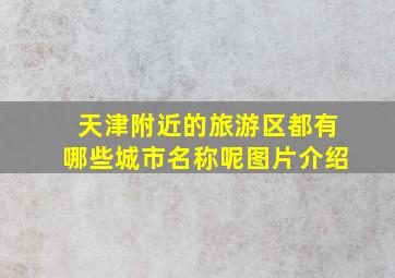 天津附近的旅游区都有哪些城市名称呢图片介绍