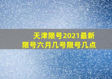 天津限号2021最新限号六月几号限号几点