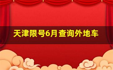 天津限号6月查询外地车