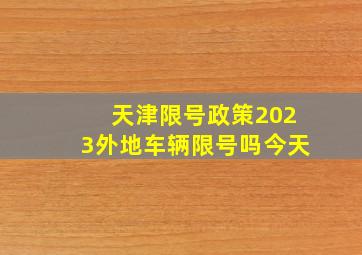 天津限号政策2023外地车辆限号吗今天