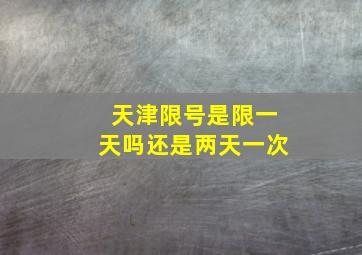 天津限号是限一天吗还是两天一次