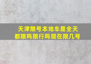 天津限号本地车是全天都限吗限行吗现在限几号