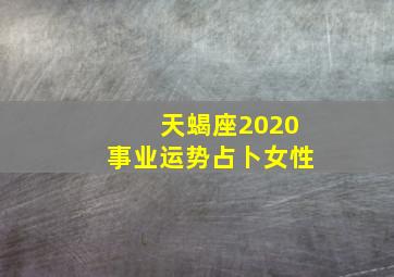 天蝎座2020事业运势占卜女性