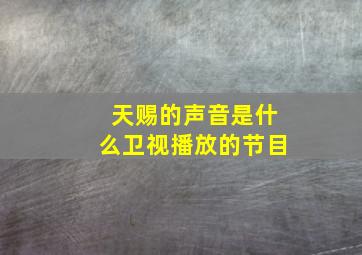 天赐的声音是什么卫视播放的节目