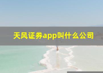 天风证券app叫什么公司