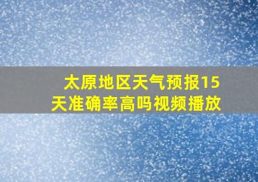 太原地区天气预报15天准确率高吗视频播放