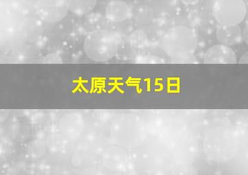 太原天气15日