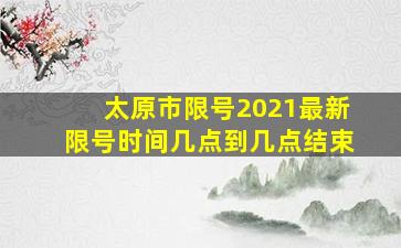 太原市限号2021最新限号时间几点到几点结束