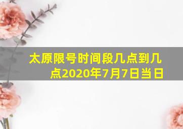 太原限号时间段几点到几点2020年7月7日当日