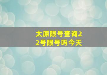 太原限号查询22号限号吗今天