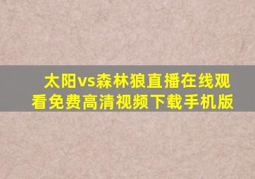 太阳vs森林狼直播在线观看免费高清视频下载手机版