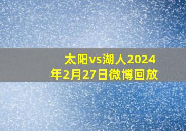 太阳vs湖人2024年2月27日微博回放