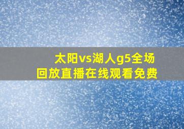 太阳vs湖人g5全场回放直播在线观看免费