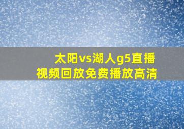 太阳vs湖人g5直播视频回放免费播放高清