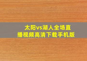 太阳vs湖人全场直播视频高清下载手机版