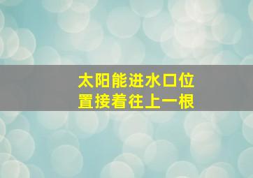 太阳能进水口位置接着往上一根