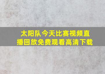 太阳队今天比赛视频直播回放免费观看高清下载