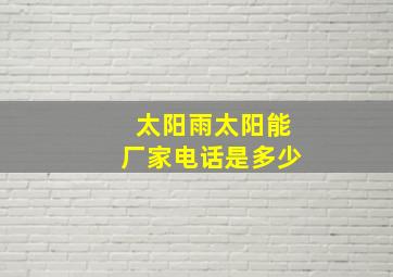 太阳雨太阳能厂家电话是多少