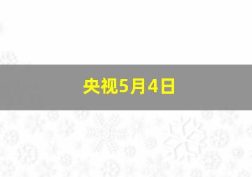 央视5月4日