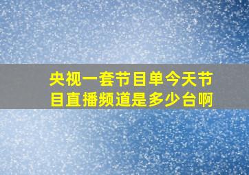 央视一套节目单今天节目直播频道是多少台啊