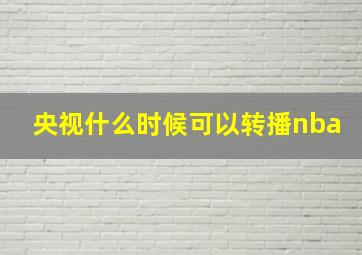 央视什么时候可以转播nba