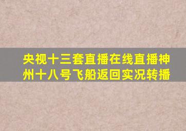 央视十三套直播在线直播神州十八号飞船返回实况转播