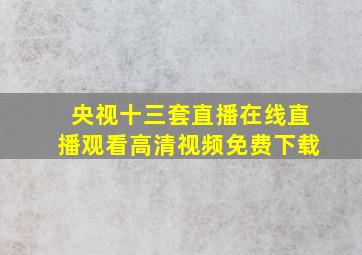 央视十三套直播在线直播观看高清视频免费下载