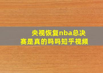 央视恢复nba总决赛是真的吗吗知乎视频