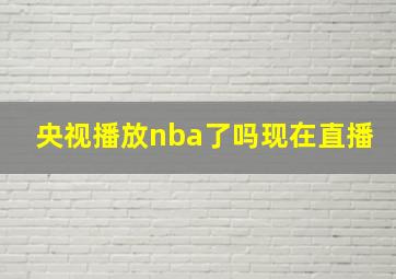 央视播放nba了吗现在直播