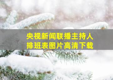 央视新闻联播主持人排班表图片高清下载