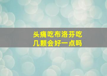 头痛吃布洛芬吃几颗会好一点吗