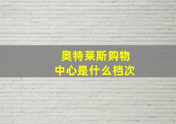 奥特莱斯购物中心是什么档次