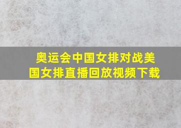 奥运会中国女排对战美国女排直播回放视频下载