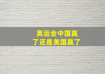 奥运会中国赢了还是美国赢了