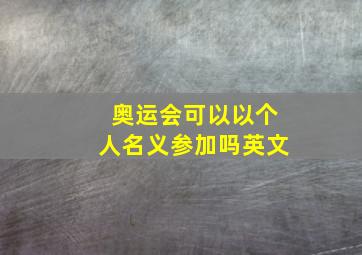 奥运会可以以个人名义参加吗英文