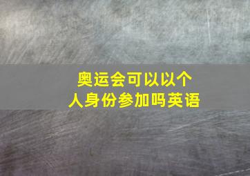 奥运会可以以个人身份参加吗英语