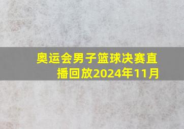 奥运会男子篮球决赛直播回放2024年11月