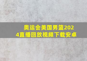 奥运会美国男篮2024直播回放视频下载安卓