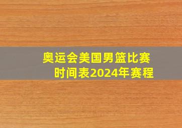 奥运会美国男篮比赛时间表2024年赛程