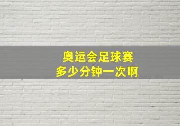 奥运会足球赛多少分钟一次啊