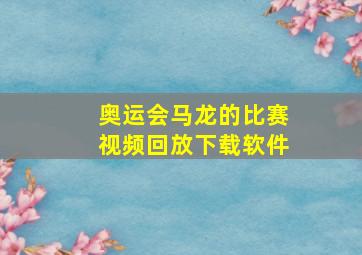 奥运会马龙的比赛视频回放下载软件