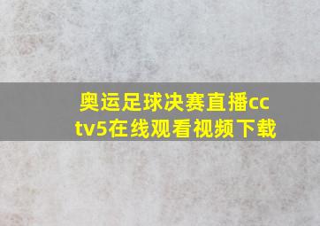 奥运足球决赛直播cctv5在线观看视频下载