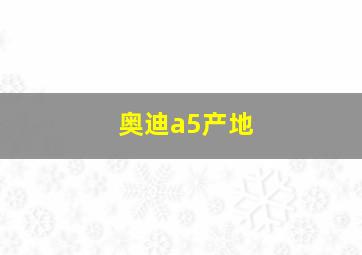 奥迪a5产地