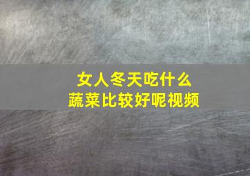 女人冬天吃什么蔬菜比较好呢视频