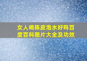 女人喝陈皮泡水好吗百度百科图片大全及功效