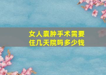 女人囊肿手术需要住几天院吗多少钱