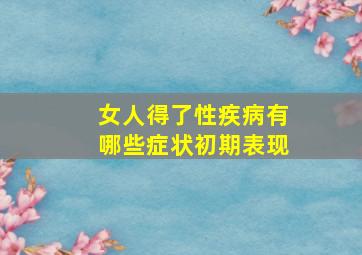 女人得了性疾病有哪些症状初期表现