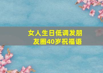 女人生日低调发朋友圈40岁祝福语