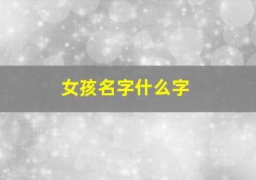 女孩名字什么字