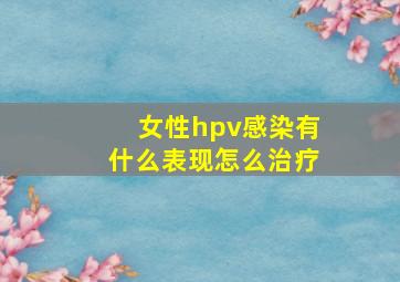 女性hpv感染有什么表现怎么治疗